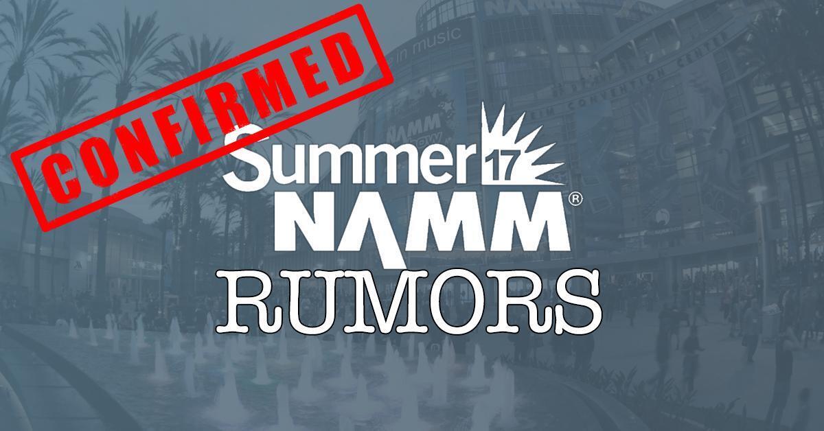2017 Summer NAMM Rumors CONFIRMED
